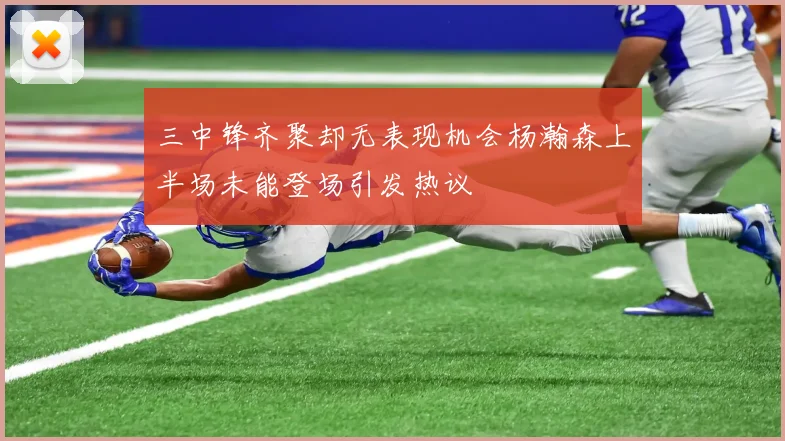 三中锋齐聚却无表现机会杨瀚森上半场未能登场引发热议